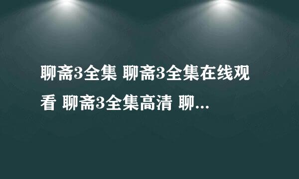 聊斋3全集 聊斋3全集在线观看 聊斋3全集高清 聊斋3全集下载