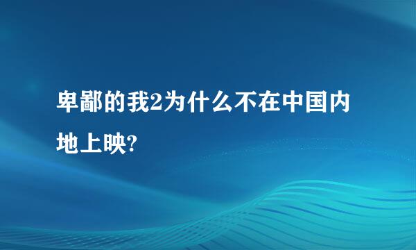 卑鄙的我2为什么不在中国内地上映?