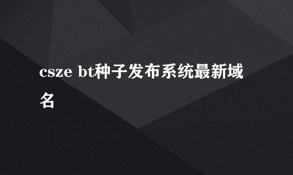 csze bt种子发布系统最新域名