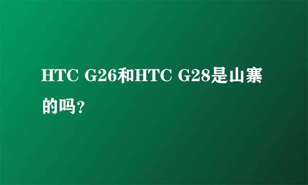 HTC G26和HTC G28是山寨的吗？