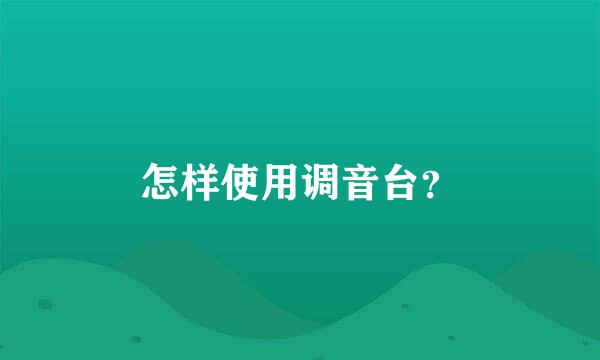 怎样使用调音台？