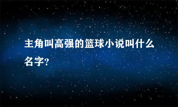 主角叫高强的篮球小说叫什么名字？