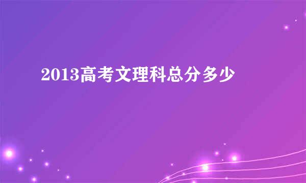 2013高考文理科总分多少