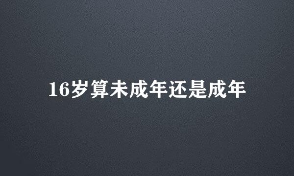 16岁算未成年还是成年