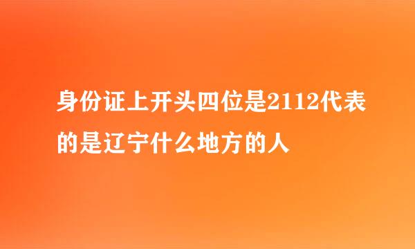 身份证上开头四位是2112代表的是辽宁什么地方的人