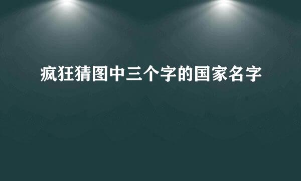 疯狂猜图中三个字的国家名字