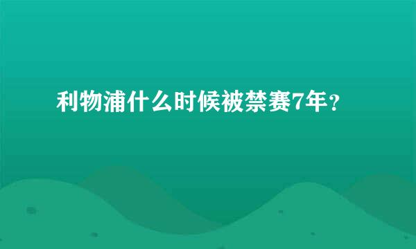 利物浦什么时候被禁赛7年？