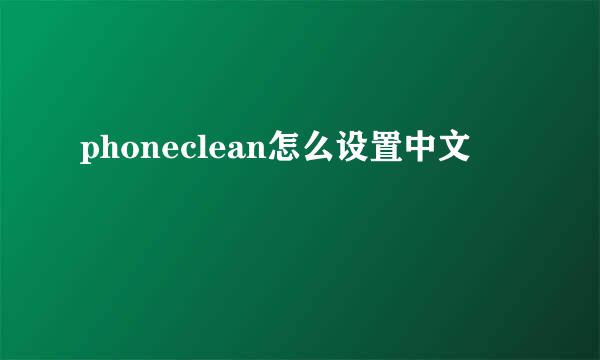 phoneclean怎么设置中文