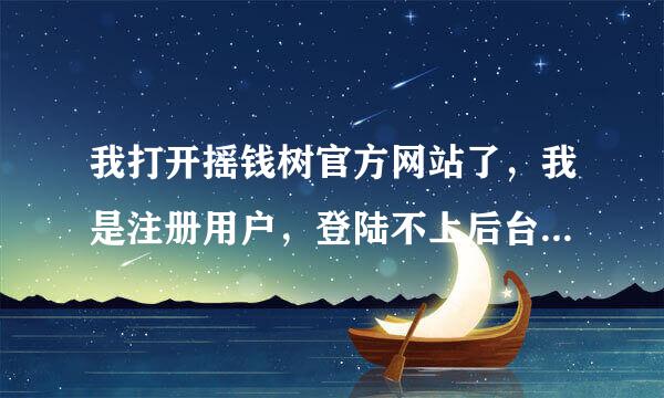 我打开摇钱树官方网站了，我是注册用户，登陆不上后台，是怎么回事？我只改了下系统时间，修改前正常啊