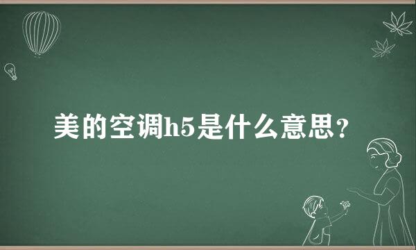 美的空调h5是什么意思？