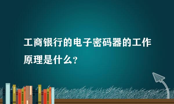 工商银行的电子密码器的工作原理是什么？