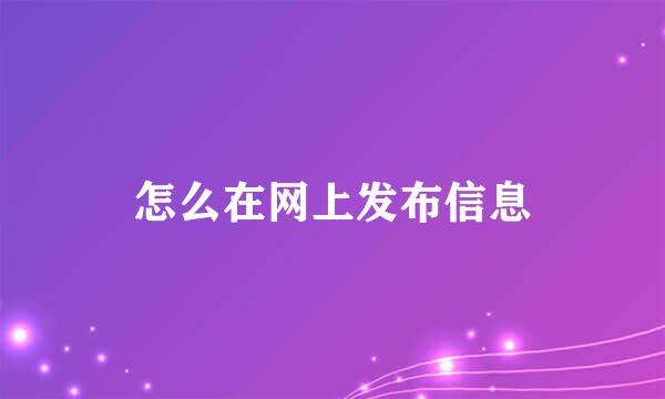 怎么在网上发布信息