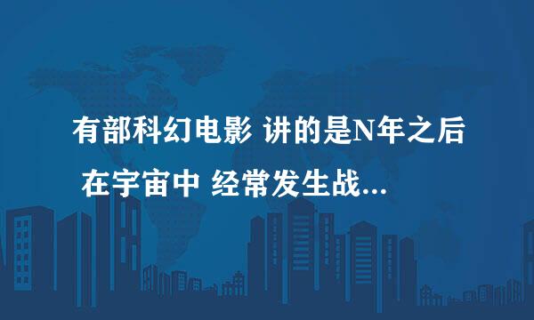 有部科幻电影 讲的是N年之后 在宇宙中 经常发生战争 后来他们为了躲避战争逃到地球避难 这个电影什么名字