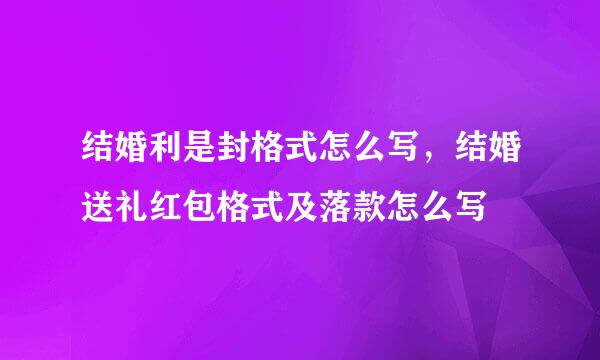 结婚利是封格式怎么写，结婚送礼红包格式及落款怎么写