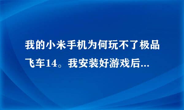 我的小米手机为何玩不了极品飞车14。我安装好游戏后把数据包放到了sd卡\Android\里面了怎么始终玩不了？