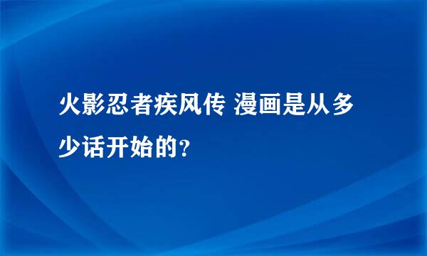 火影忍者疾风传 漫画是从多少话开始的？