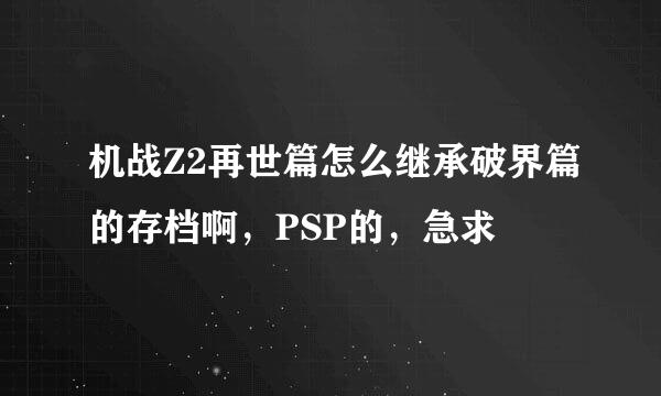 机战Z2再世篇怎么继承破界篇的存档啊，PSP的，急求