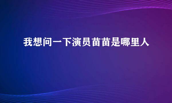 我想问一下演员苗苗是哪里人