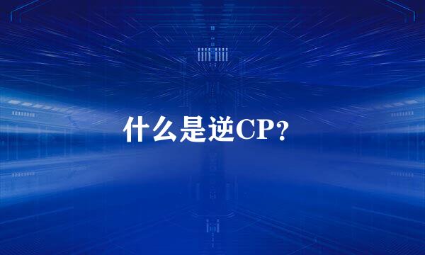 什么是逆CP？