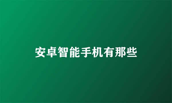 安卓智能手机有那些