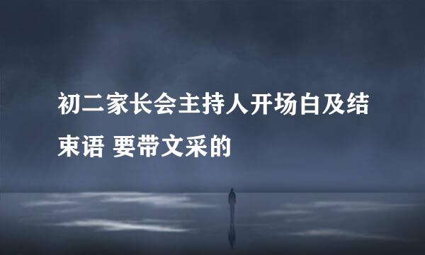 初二家长会主持人开场白及结束语 要带文采的