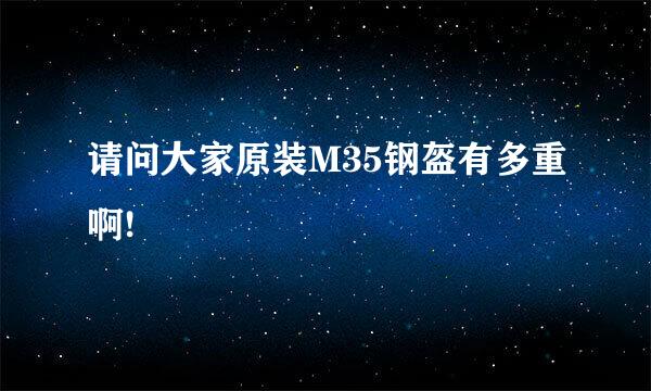 请问大家原装M35钢盔有多重啊!