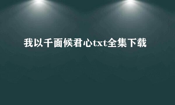 我以千面候君心txt全集下载