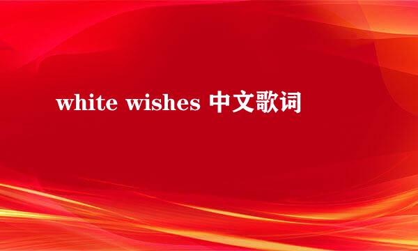 white wishes 中文歌词