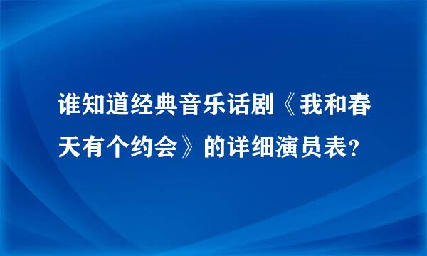 谁知道经典音乐话剧《我和春天有个约会》的详细演员表？