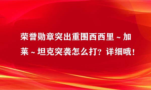 荣誉勋章突出重围西西里～加莱～坦克突袭怎么打？详细哦！