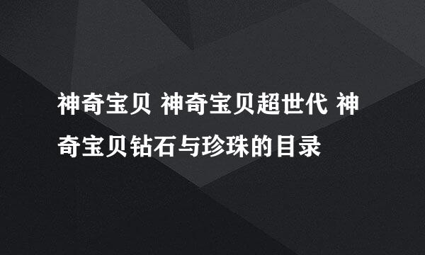 神奇宝贝 神奇宝贝超世代 神奇宝贝钻石与珍珠的目录