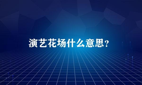 演艺花场什么意思？