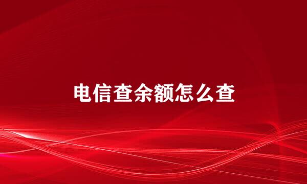 电信查余额怎么查