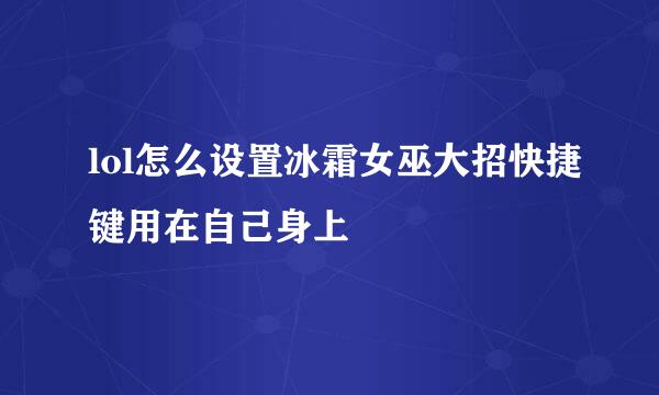 lol怎么设置冰霜女巫大招快捷键用在自己身上