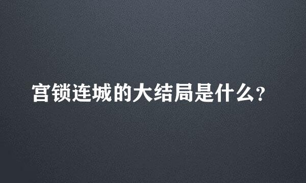 宫锁连城的大结局是什么？