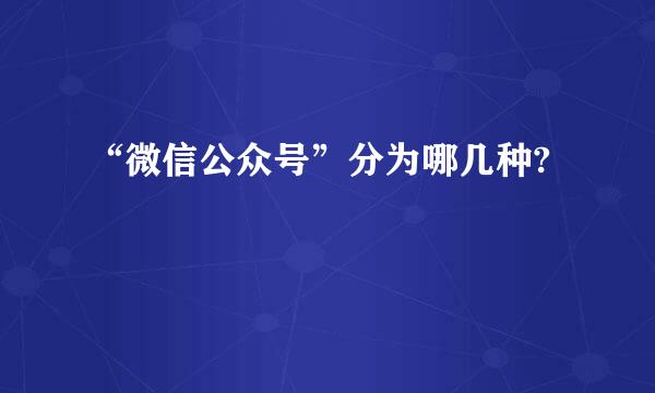 “微信公众号”分为哪几种?