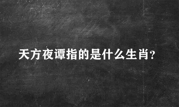 天方夜谭指的是什么生肖？