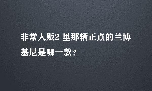 非常人贩2 里那辆正点的兰博基尼是哪一款？