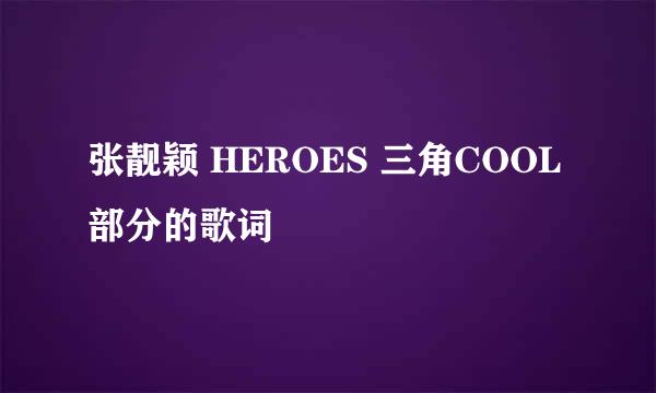 张靓颖 HEROES 三角COOL 部分的歌词