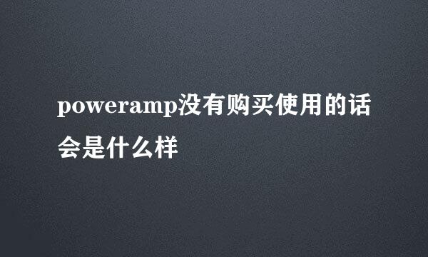 poweramp没有购买使用的话会是什么样