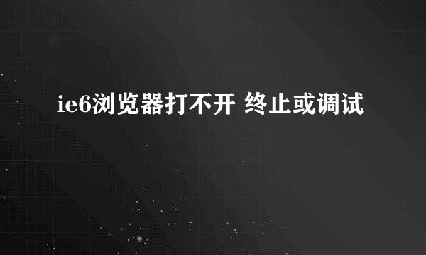 ie6浏览器打不开 终止或调试