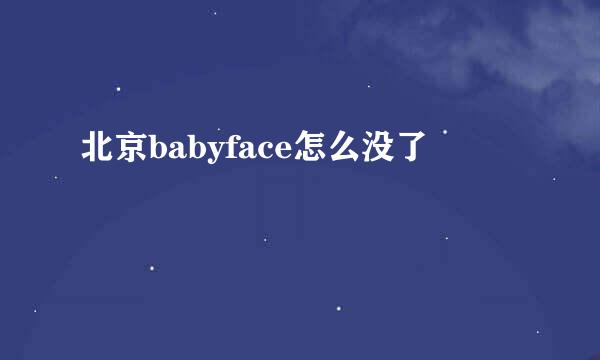 北京babyface怎么没了