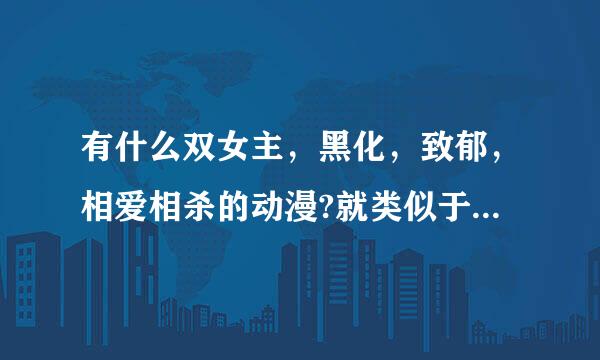 有什么双女主，黑化，致郁，相爱相杀的动漫?就类似于食灵零这种的。