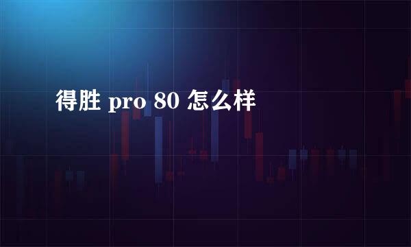 得胜 pro 80 怎么样