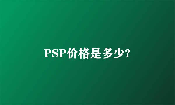 PSP价格是多少?