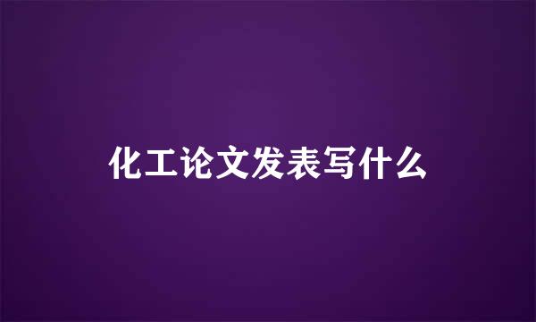 化工论文发表写什么