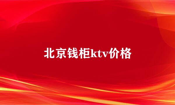 北京钱柜ktv价格