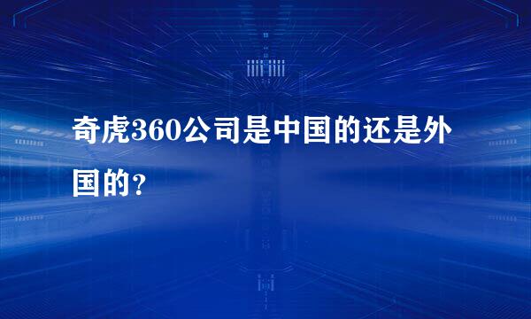 奇虎360公司是中国的还是外国的？