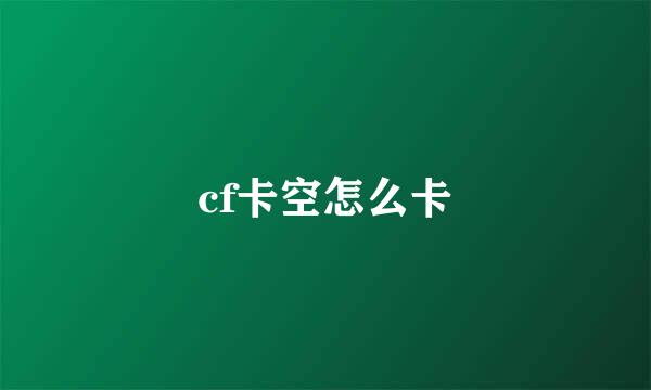 cf卡空怎么卡