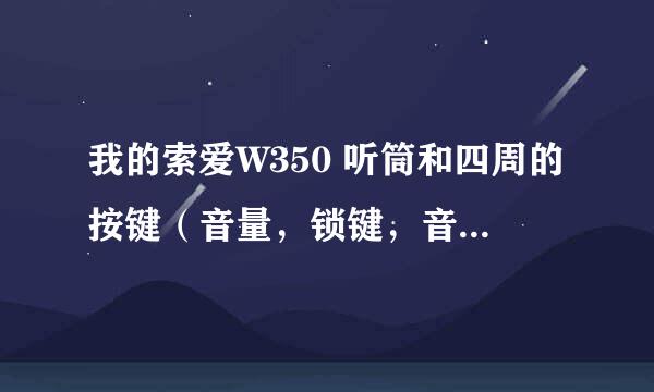 我的索爱W350 听筒和四周的按键（音量，锁键，音乐快捷键）都不管用了， 拆开用电笔测的听筒也没有坏。